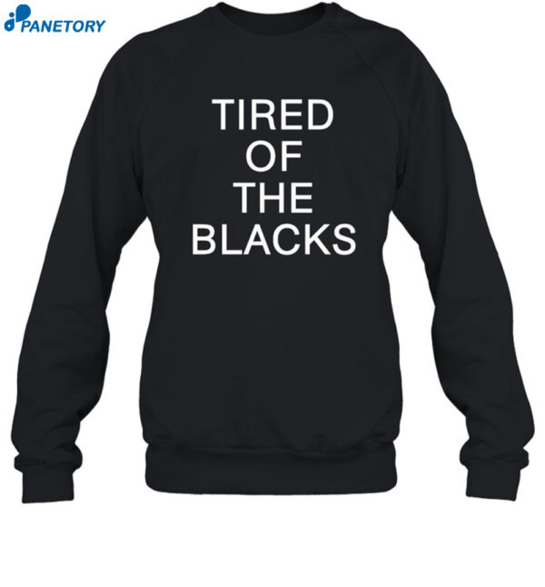 Tired Of The Blacks Shirt 1