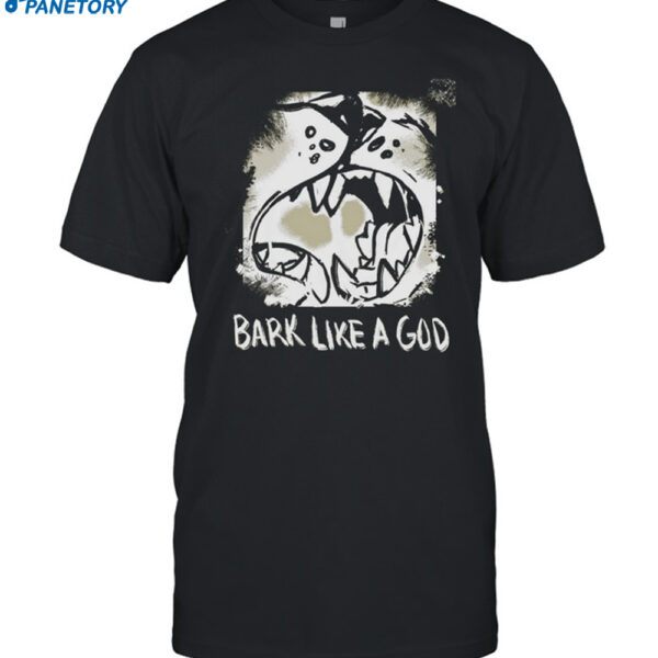 Bark Like A God Shirt