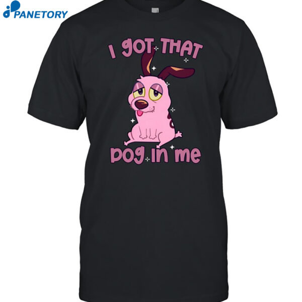Courage The Cowardly Dog I Got That Dog In Me Shirt