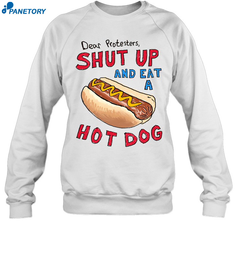 Dear Protesters Shup Up And Eat A Hot Dog Shirt 6 Dear Protesters Shup Up And Eat A Hot Dog Shirt 1