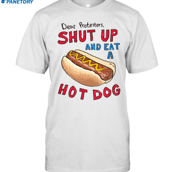 Dear Protesters Shup Up And Eat A Hot Dog Shirt