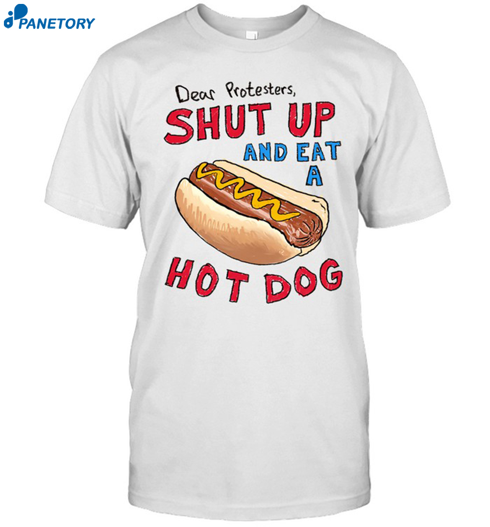 Dear Protesters Shup Up And Eat A Hot Dog Shirt 8 Dear Protesters Shup Up And Eat A Hot Dog Shirt