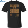 Disgusted To Be British Shirt