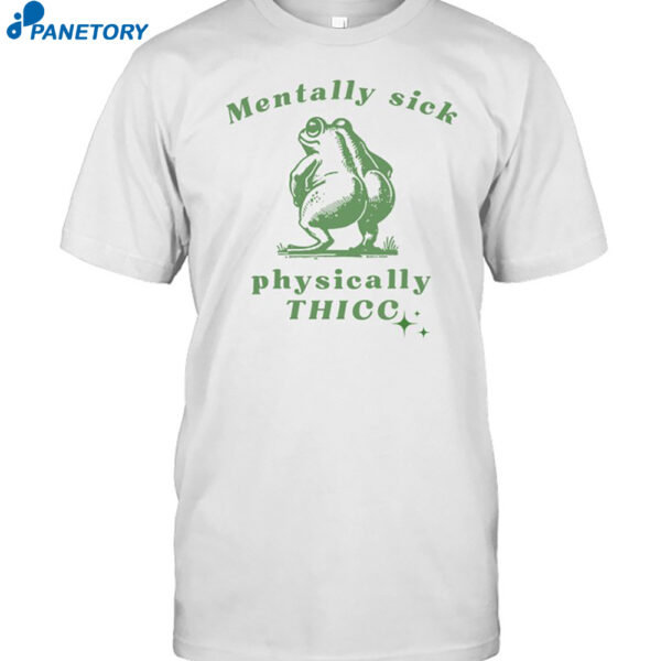 Frog Love Squad Mentally Sick Physically Thicc Shirt