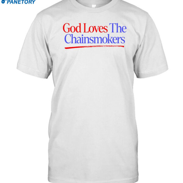 God Loves The Chainsmokers Shirt