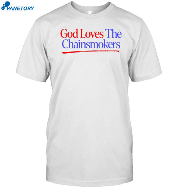 God Loves The Chainsmokers Shirt