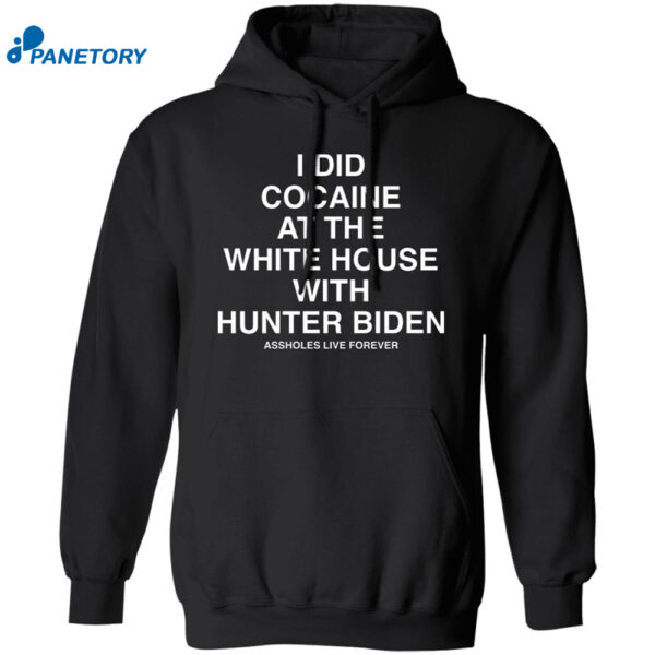 I Did Cocaine At The White House With Hunter Biden Assholes Live Forever Shirt 1