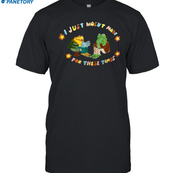 I Just Wasn't Made For These Times Shirt