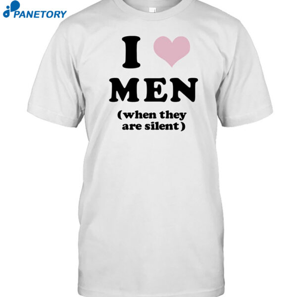 I Love Men When They Are Silent Shirt