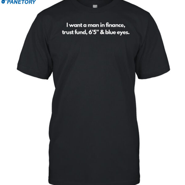 I Want A Man In Finance Trust Fund 6 5 & Blue Eyes Shirt