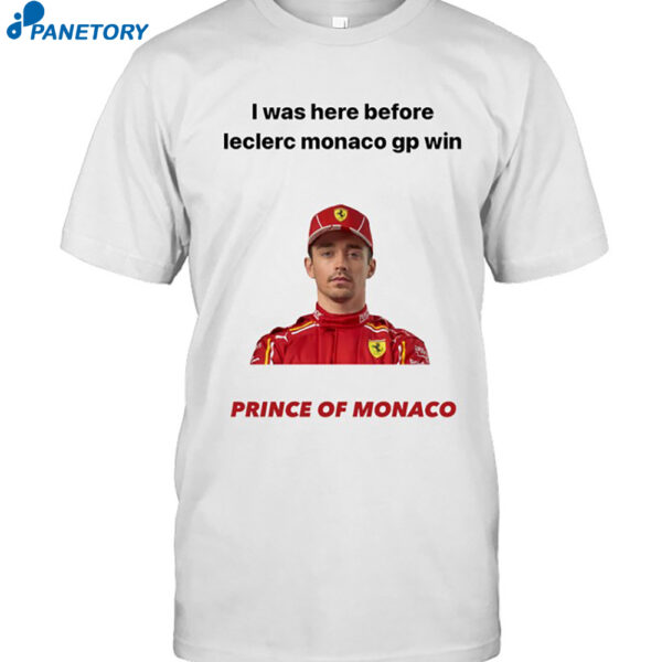 I Was Here Before Leclerc Monaco Gp Win Prince Of Monaco Shirt