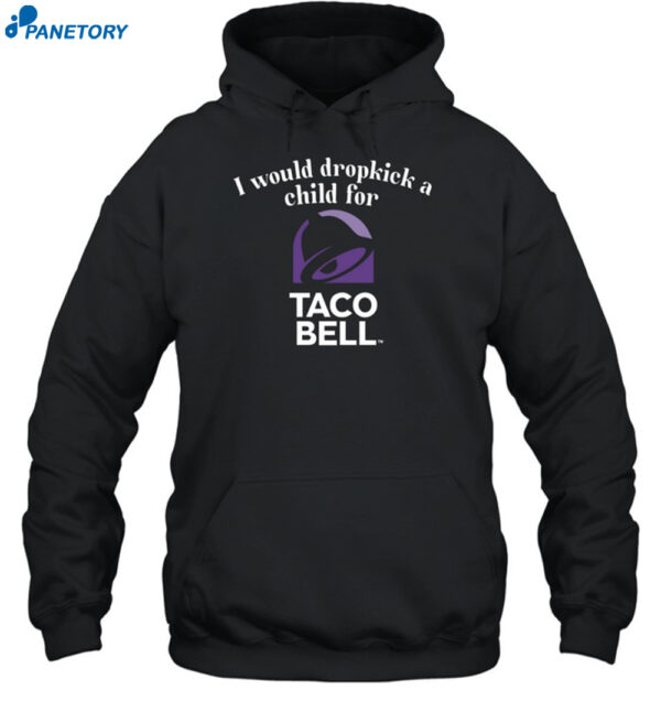 I Would Dropkick A Child For Taco Bell Shirt 2