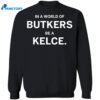 In A World Of Butkers Be A Kelce Shirt 1