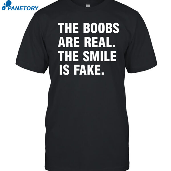 Limited The Boobs Are Real The Smile Is Fake Funny Shirt
