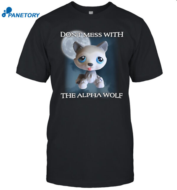 Lps Wolf Don'T Mess With The Alpha Wolf Shirt