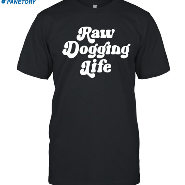 Raw Dogging Life Shirt