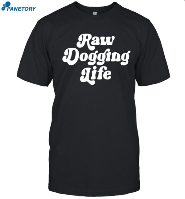 Raw Dogging Life Shirt