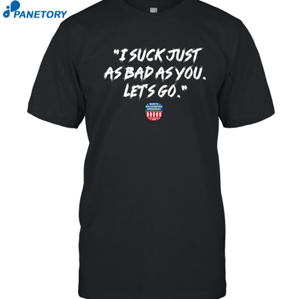 Shirt I Suck Just As Bad As You Let's Go Shirt