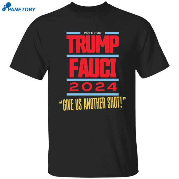 Vote For Trump Fauci 2024 Give Us Another Shot Shirt