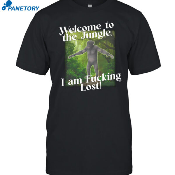 Welcome To The Jungle I Am Fucking Lost Shirt
