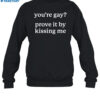 You'Re Gay Prove It By Kissing Me Shirt 1