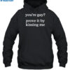 You'Re Gay Prove It By Kissing Me Shirt 2
