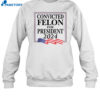 Convicted Felon For President 2024 Shirt 1