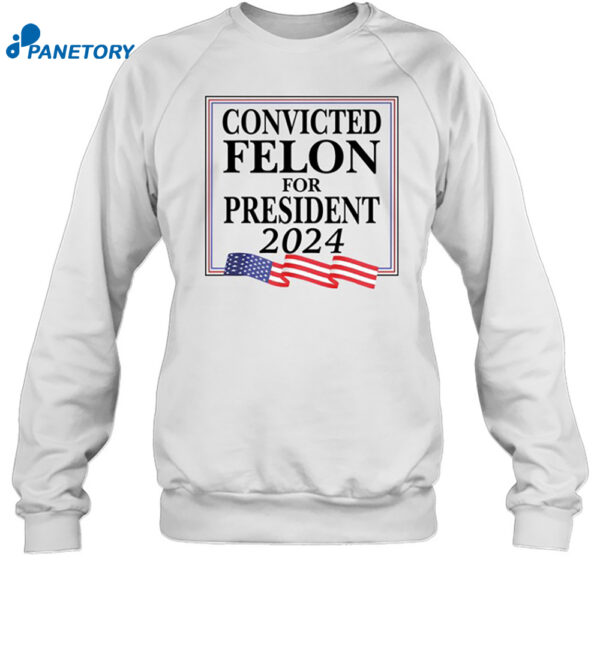 Convicted Felon For President 2024 Shirt 1