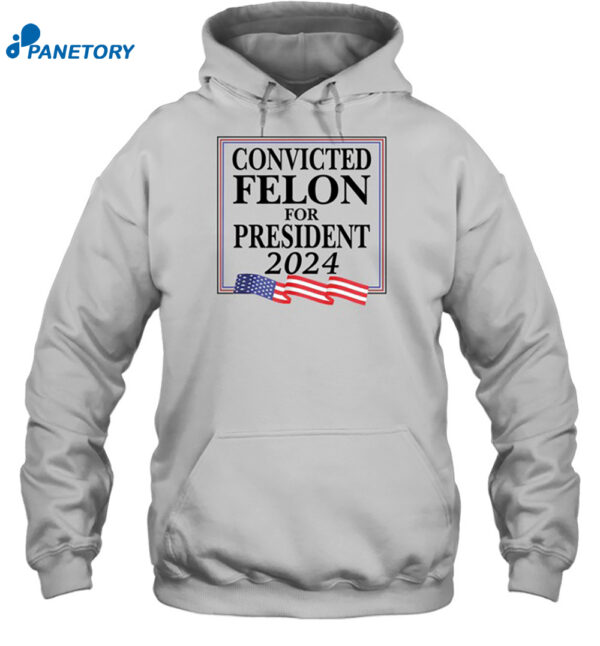 Convicted Felon For President 2024 Shirt 2