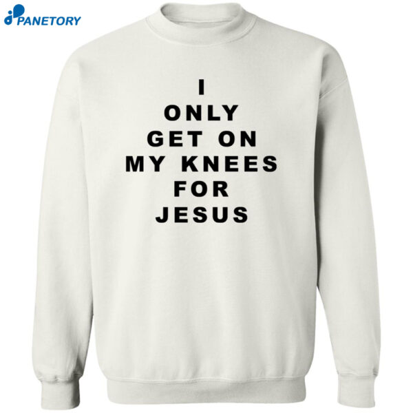I Only Get On My Knees For Jesus Shirt 2