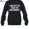 I Run Better Than The Government Shirt 1