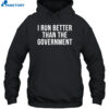 I Run Better Than The Government Shirt 2