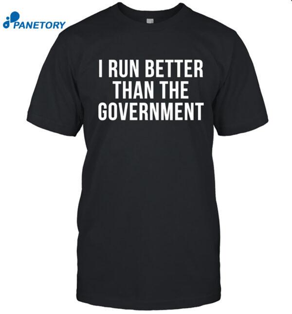 I Run Better Than The Government Shirt