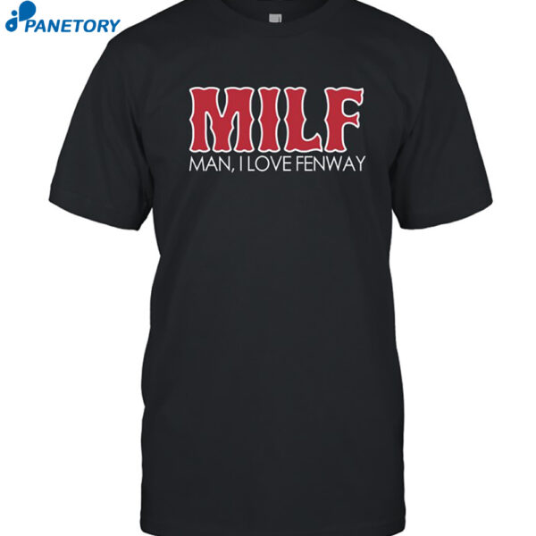 Milf Man I Love Fenway Shirt