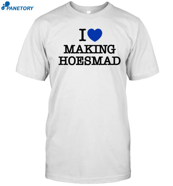 Maiaaaa I Love Making Hoesmad Shirt