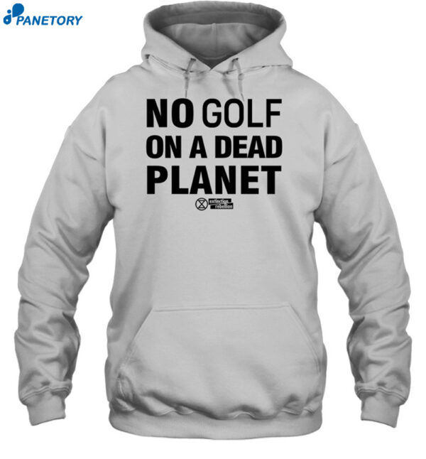 No Golf On A Dead Planet Shirt 2