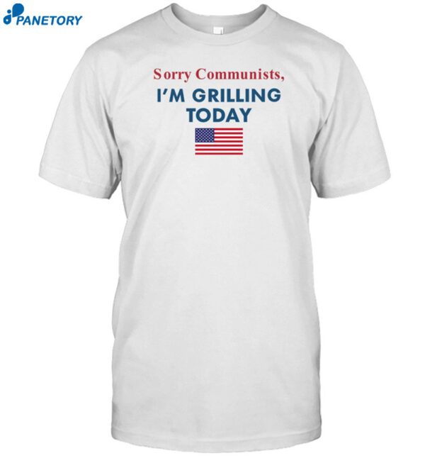 Sorry Communists I'm Grilling Today Shirt