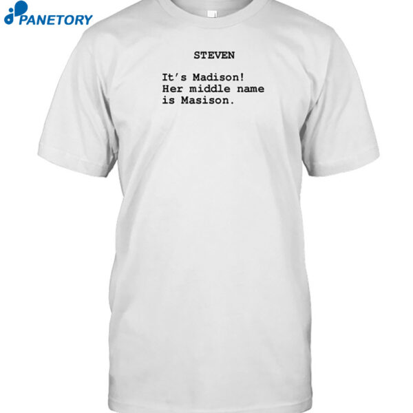 Steven It's Madison Her Middle Name Is Madison Shirt