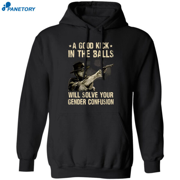 A Good Kick In The Balls Will Solve Your Gender Confusion Clint Eastwood Shirt 1