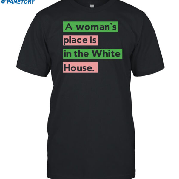 A Woman's Place Is In The White House Shirt