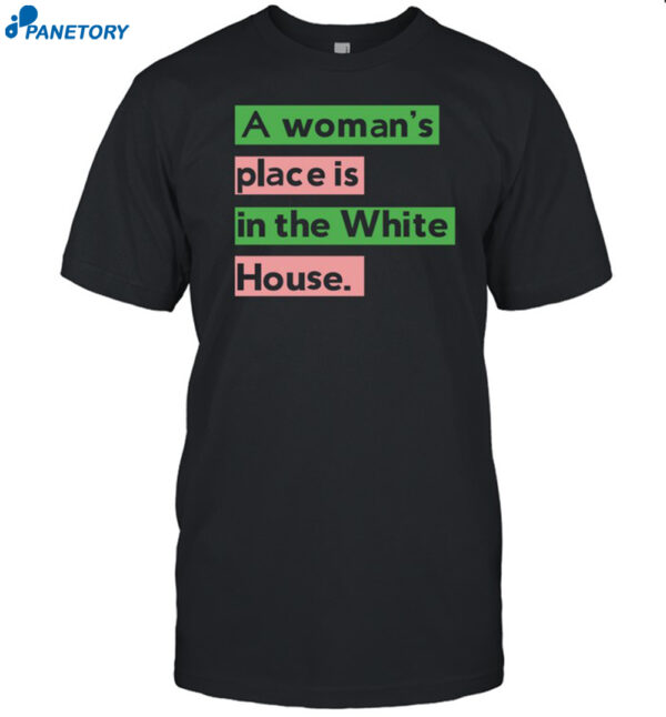 A Woman's Place Is In The White House Shirt