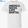 America Needs Kate Martin Shirt