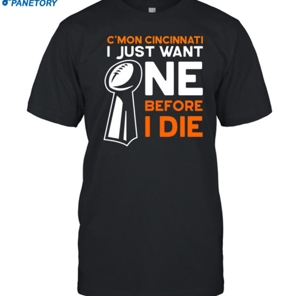 C'mon Cincinnati I Just Want Ne Before I Die Shirt