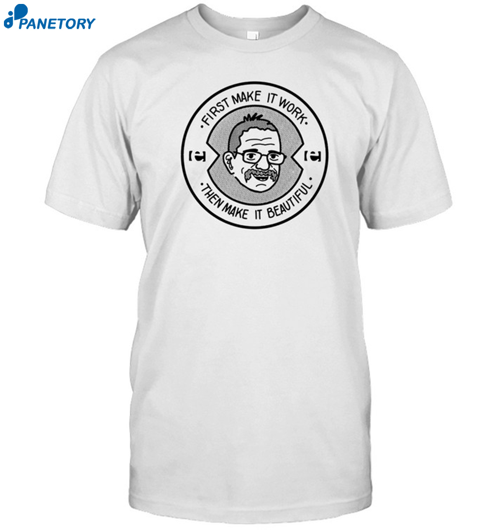 First Make It Work Then Make It Beautiful Shirt 8 First Make It Work Then Make It Beautiful Shirt