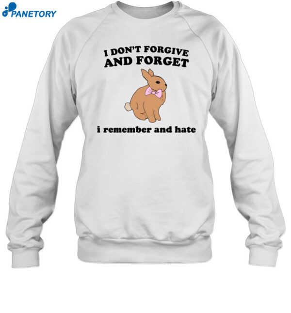 I Don't Forgive And Forget I Remember And Hate Rabbit Shirt 1