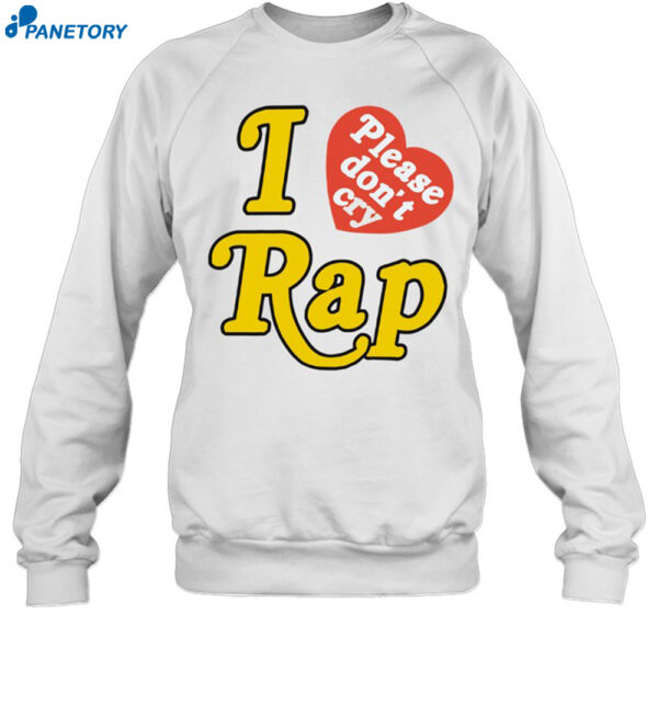 I Love Rap Please Don't Cry Shirt 1