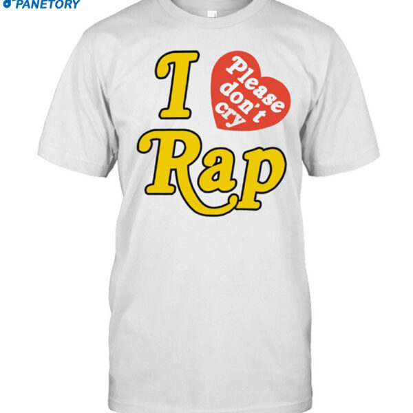 I Love Rap Please Don't Cry Shirt