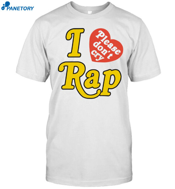 I Love Rap Please Don't Cry Shirt