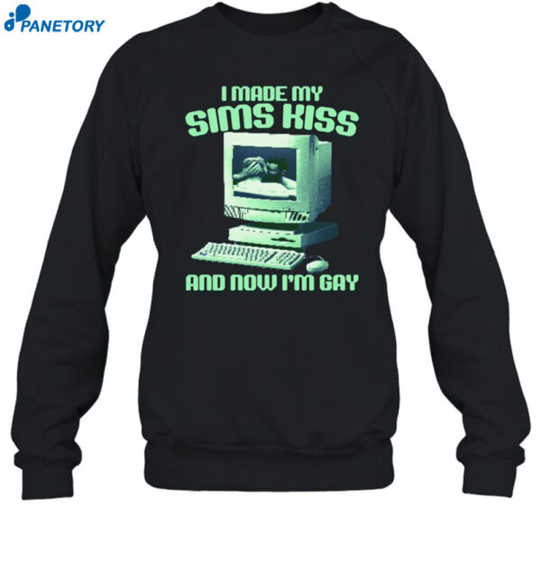 I Made My Sims Kiss Now I'm Gay Funny Shirt 1