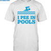 I Pee In Pools Shirt